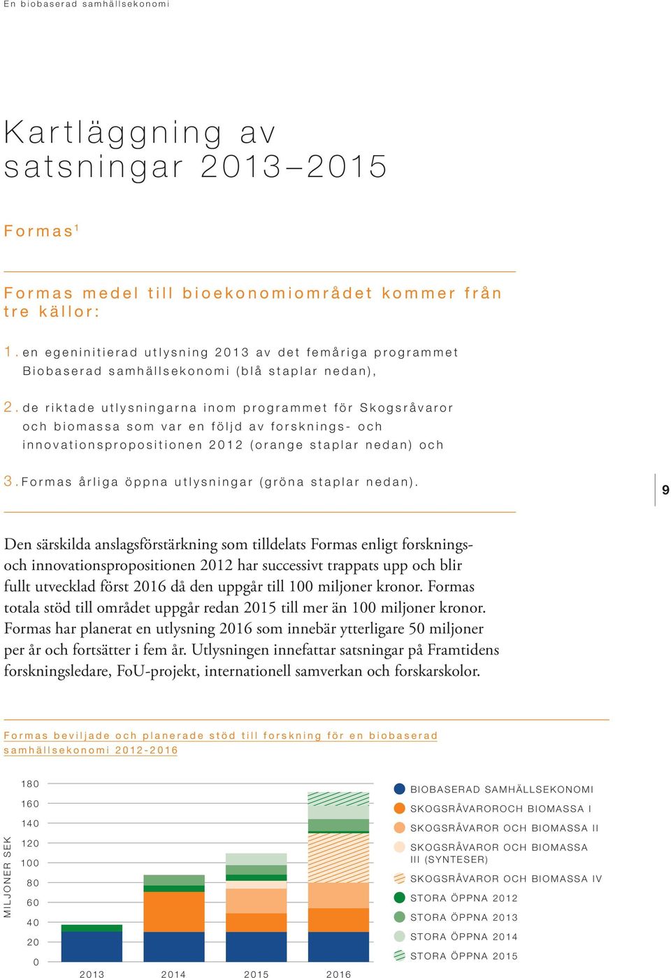 de riktade utlysningarna inom programmet för Skogsråvaror och biomassa som var en följd av forsknings- och innovationspropositionen 2012 (orange staplar nedan) och 3.