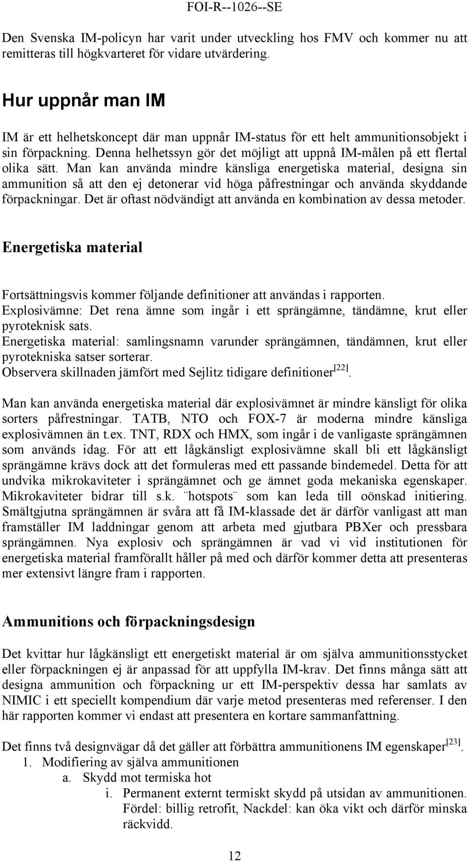 Man kan använda mindre känsliga energetiska material, designa sin ammunition så att den ej detonerar vid höga påfrestningar och använda skyddande förpackningar.