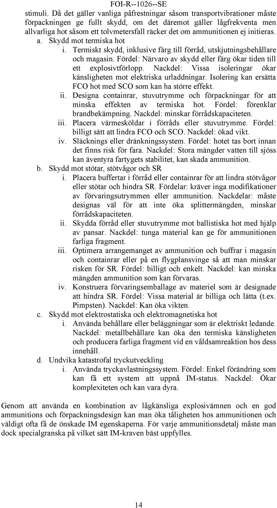 ammunitionen ej initieras. a. Skydd mot termiska hot i. Termiskt skydd, inklusive färg till förråd, utskjutningsbehållare och magasin.