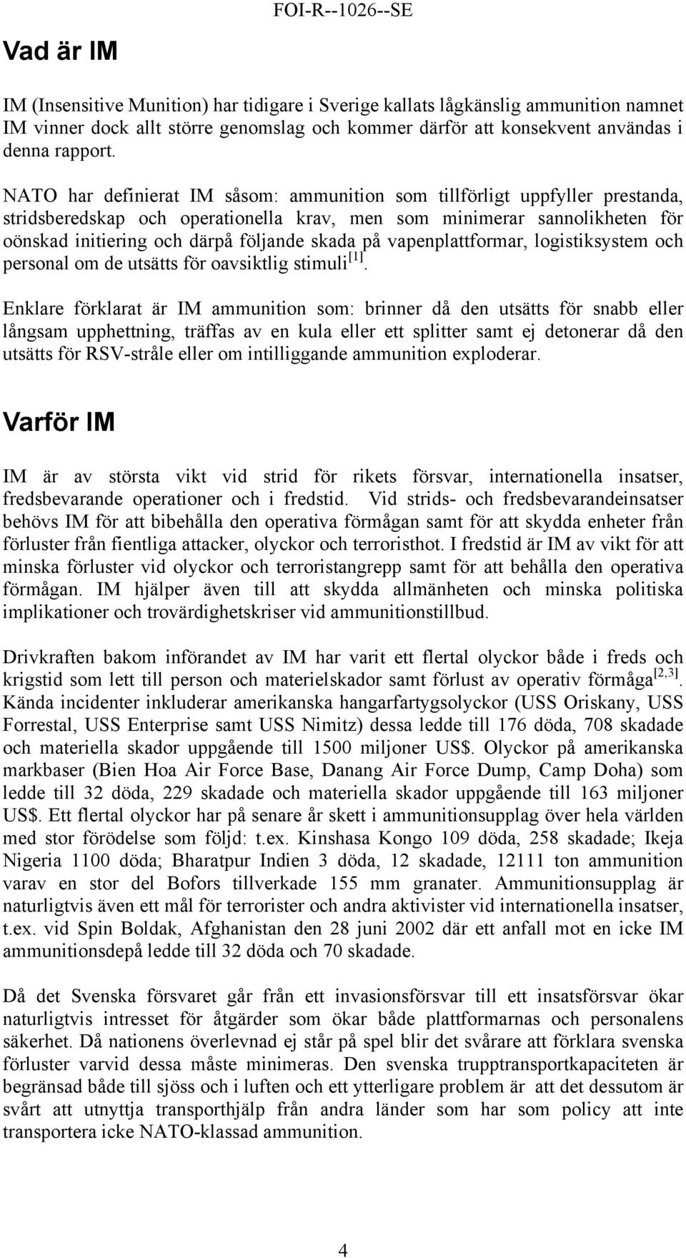 NATO har definierat IM såsom: ammunition som tillförligt uppfyller prestanda, stridsberedskap och operationella krav, men som minimerar sannolikheten för oönskad initiering och därpå följande skada