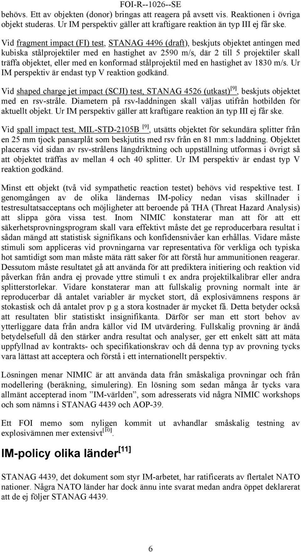 konformad stålprojektil med en hastighet av 1830 m/s. Ur IM perspektiv är endast typ V reaktion godkänd.