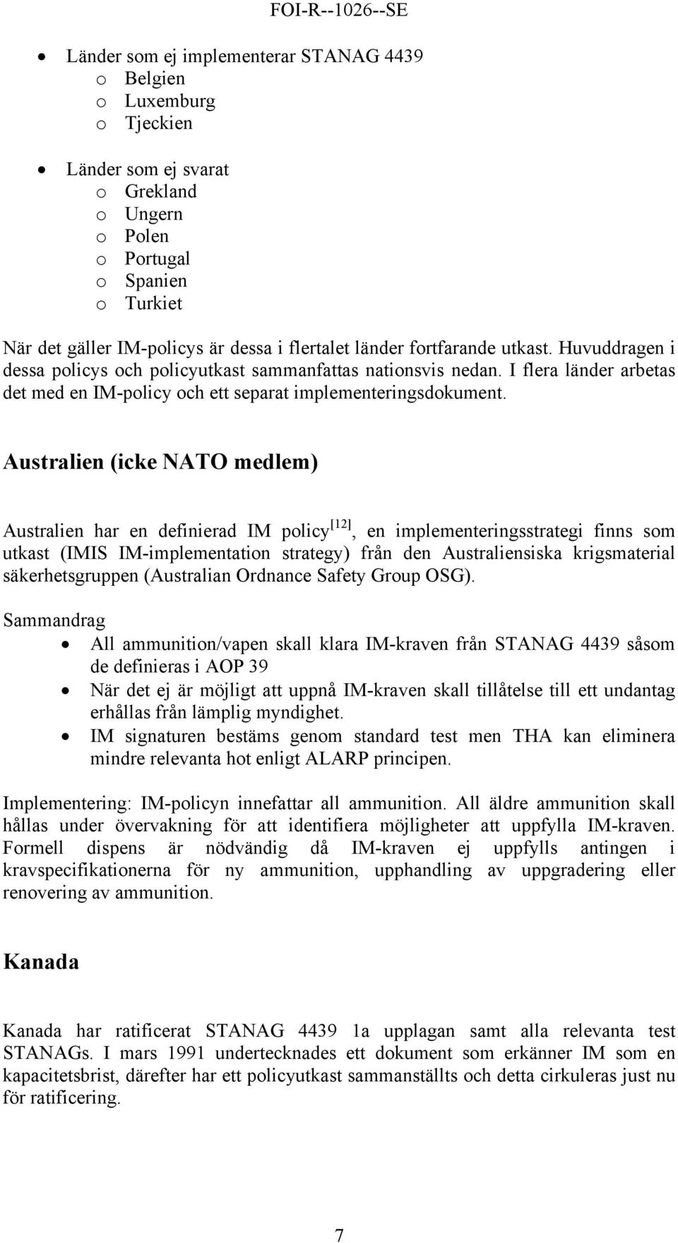 Australien (icke NATO medlem) Australien har en definierad IM policy [12], en implementeringsstrategi finns som utkast (IMIS IM-implementation strategy) från den Australiensiska krigsmaterial