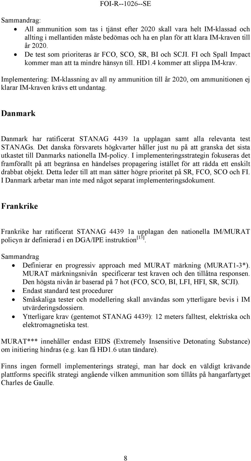 Implementering: IM-klassning av all ny ammunition till år 2020, om ammunitionen ej klarar IM-kraven krävs ett undantag.