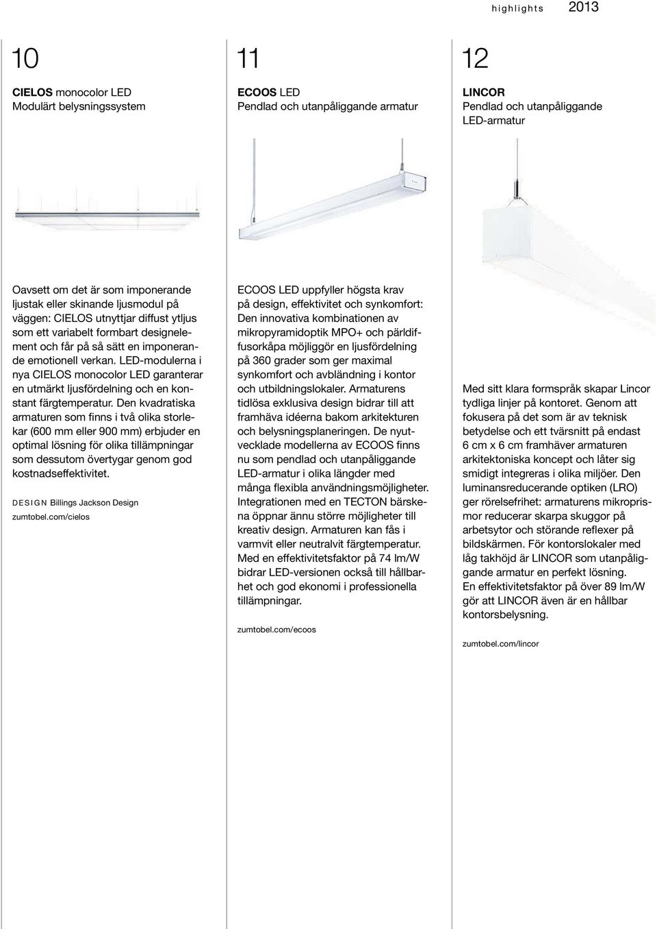 LED-modulerna i nya CIELOS monocolor LED garanterar en utmärkt ljusfördelning och en konstant färgtemperatur.