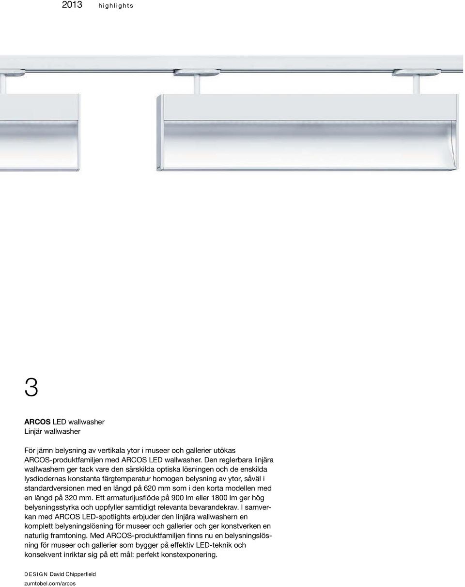 längd på 620 mm som i den korta modellen med en längd på 320 mm. Ett armaturljusflöde på 900 lm eller 1800 lm ger hög belysningsstyrka och uppfyller samtidigt relevanta bevarandekrav.