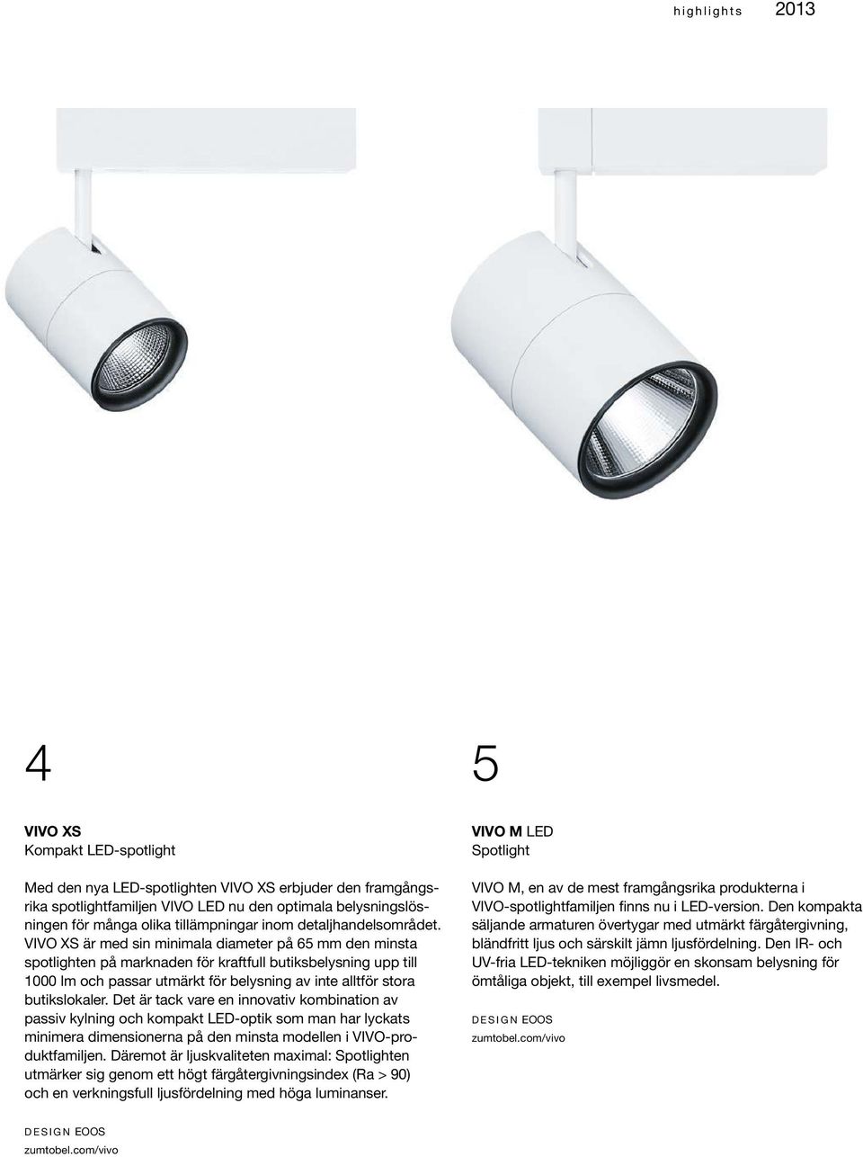 VIVO XS är med sin minimala diameter på 65 mm den minsta spotlighten på marknaden för kraftfull butiksbelysning upp till 1000 lm och passar utmärkt för belysning av inte alltför stora butikslokaler.