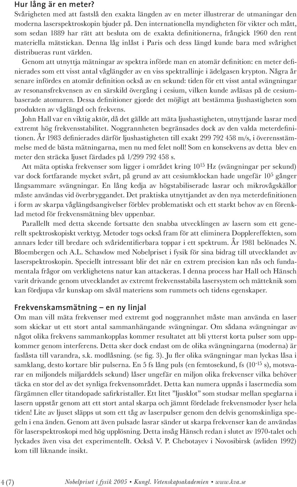 Denna låg inlåst i Paris och dess längd kunde bara med svårighet distribueras runt världen.