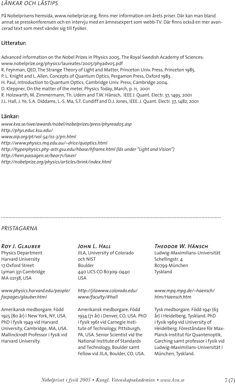 org/physics/laureates/2005/phyadv05.pdf R. Feynman, QED, The Strange Theory of Light and Matter, Princeton Univ. Press, Princeton 1985. P. L. Knight and L.