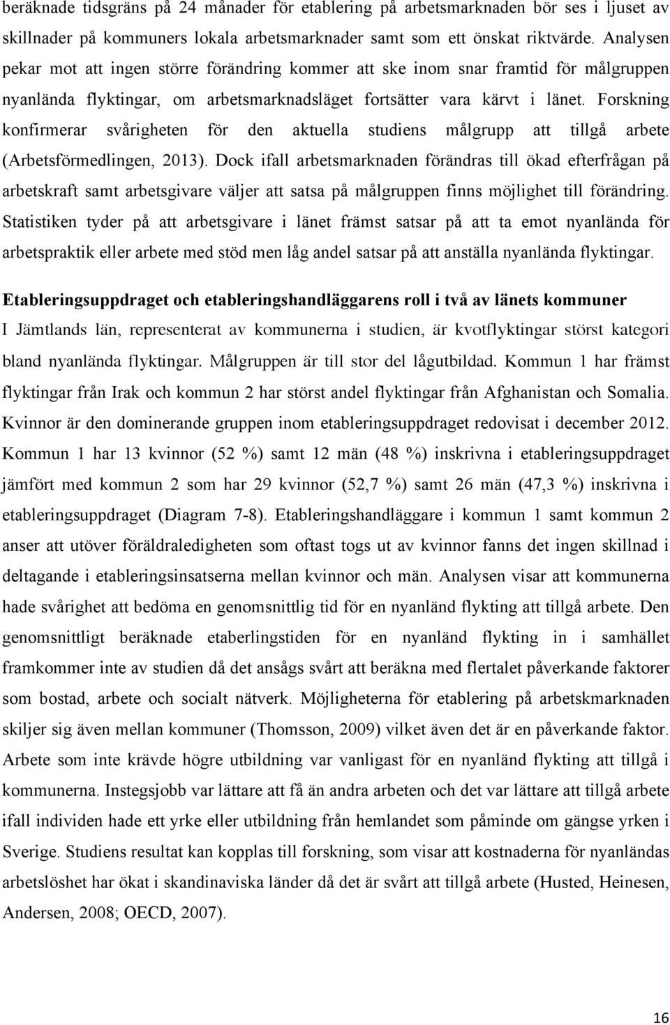 Forskning konfirmerar svårigheten för den aktuella studiens målgrupp att tillgå arbete (Arbetsförmedlingen, 2013).