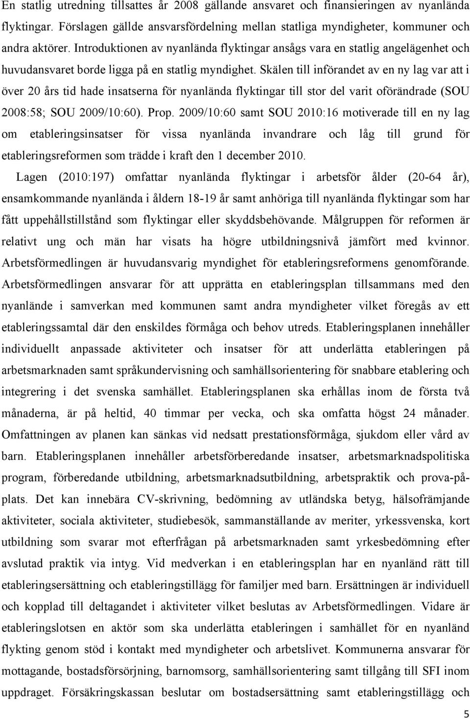 Skälen till införandet av en ny lag var att i över 20 års tid hade insatserna för nyanlända flyktingar till stor del varit oförändrade (SOU 2008:58; SOU 2009/10:60). Prop.