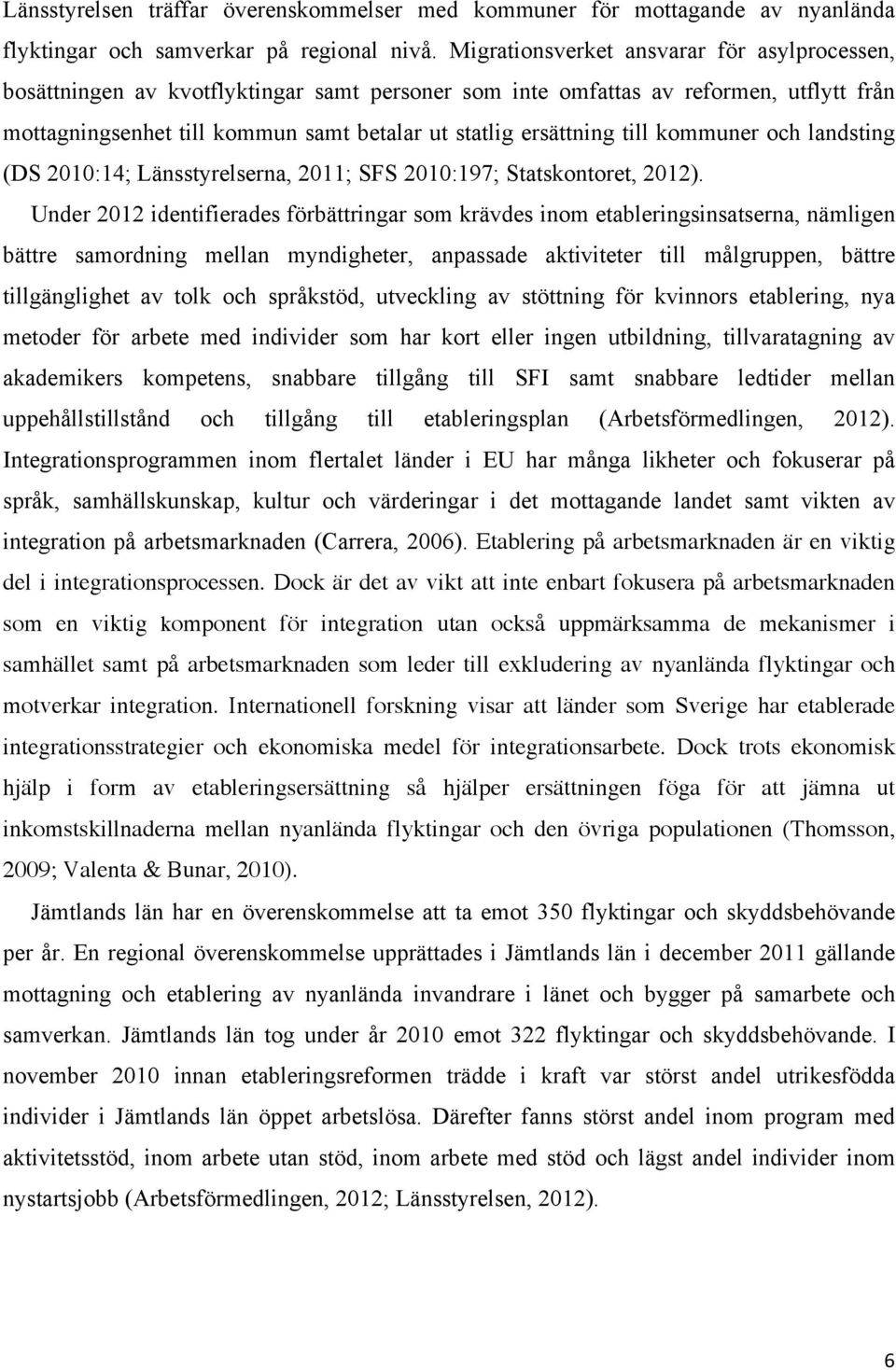 till kommuner och landsting (DS 2010:14; Länsstyrelserna, 2011; SFS 2010:197; Statskontoret, 2012).