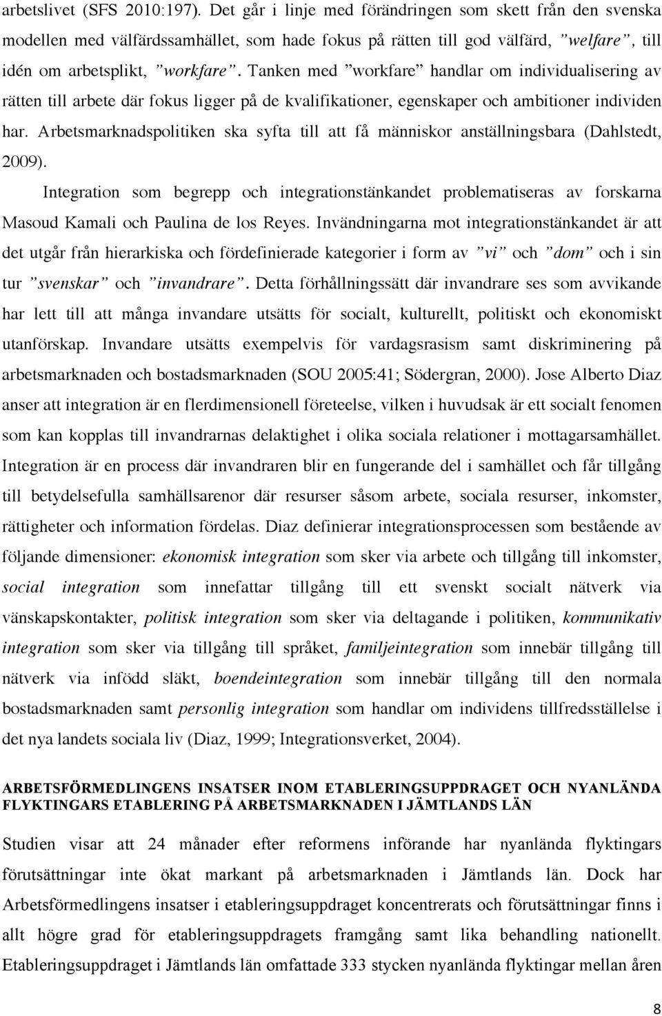 Tanken med workfare handlar om individualisering av rätten till arbete där fokus ligger på de kvalifikationer, egenskaper och ambitioner individen har.