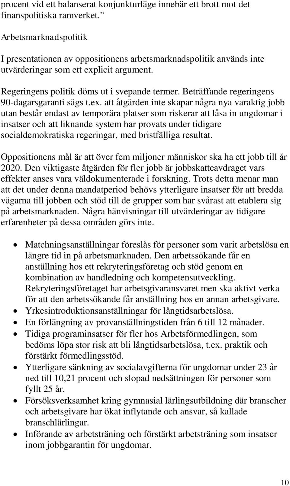 Beträffande regeringens 90-dagarsgaranti sägs t.ex.