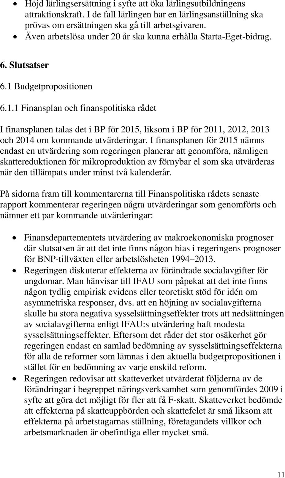 Budgetpropositionen 6.1.1 Finansplan och finanspolitiska rådet I finansplanen talas det i BP för 2015, liksom i BP för 2011, 2012, 2013 och 2014 om kommande utvärderingar.