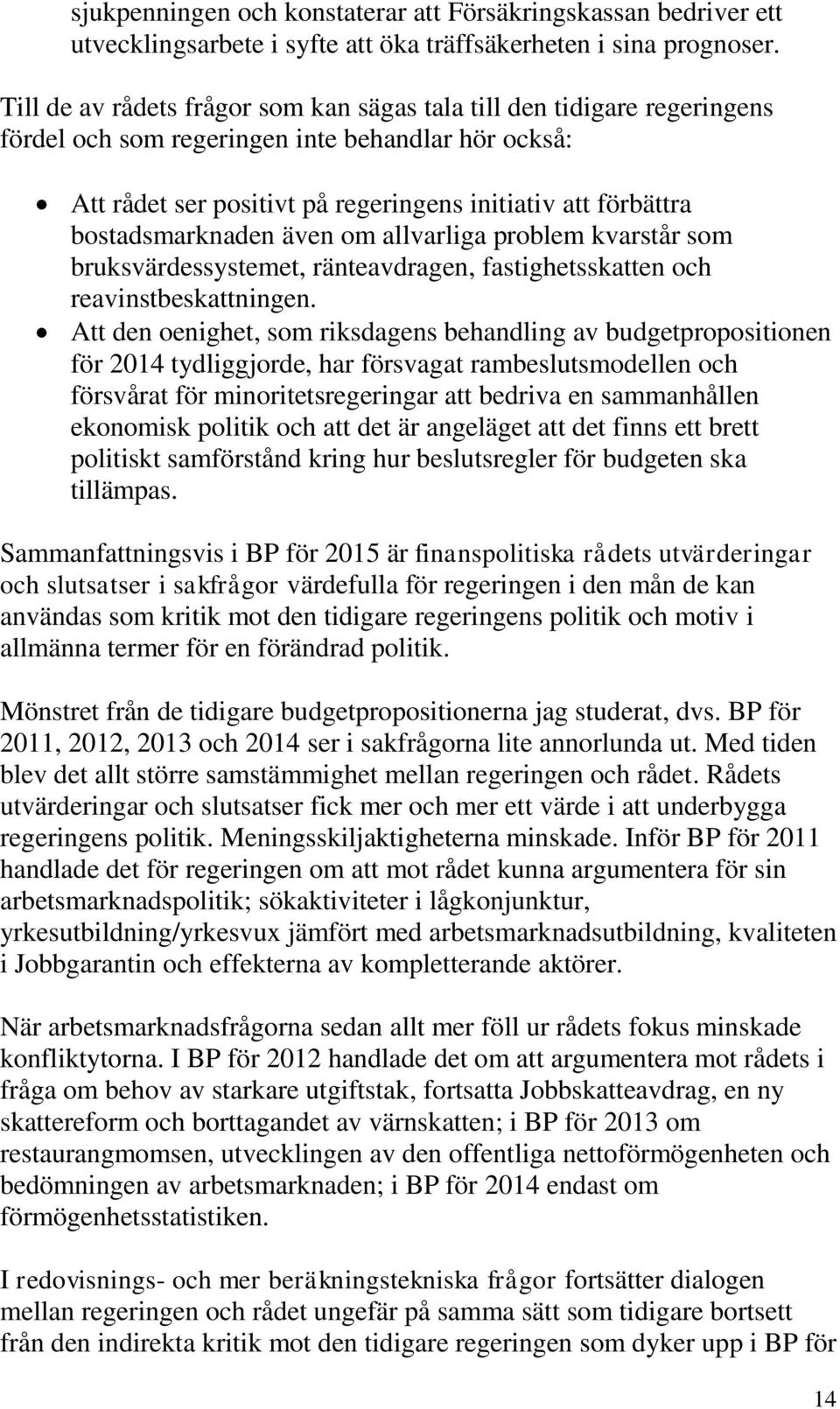 bostadsmarknaden även om allvarliga problem kvarstår som bruksvärdessystemet, ränteavdragen, fastighetsskatten och reavinstbeskattningen.