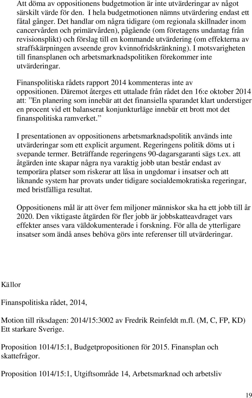 effekterna av straffskärpningen avseende grov kvinnofridskränkning). I motsvarigheten till finansplanen och arbetsmarknadspolitiken förekommer inte utvärderingar.