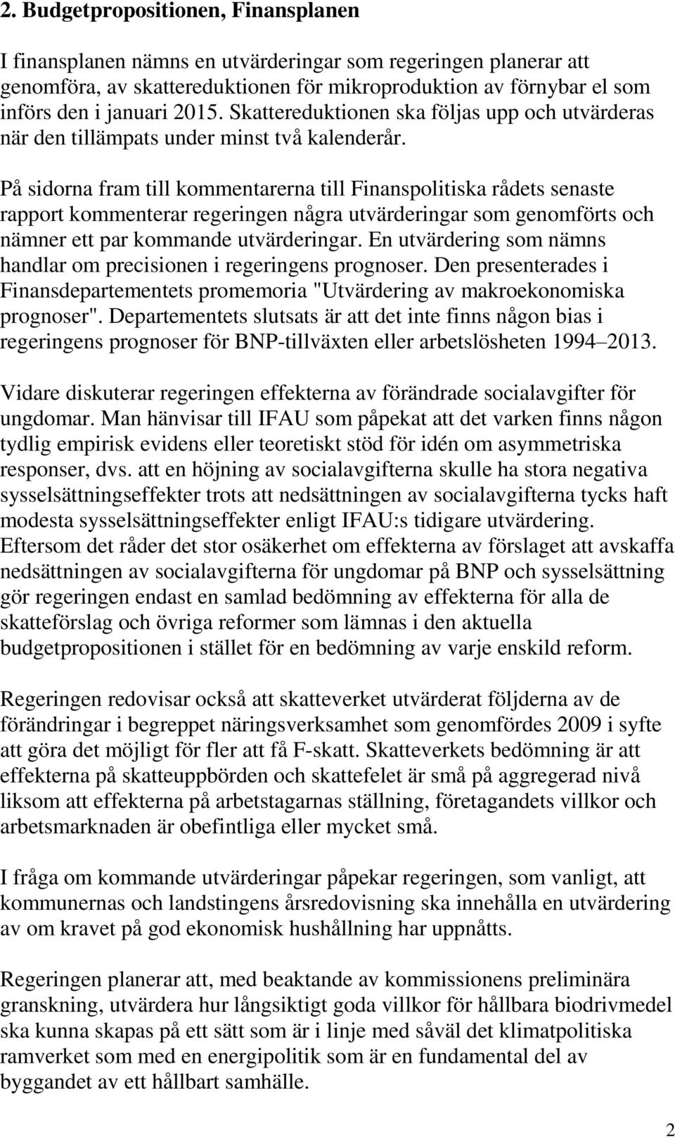 På sidorna fram till kommentarerna till Finanspolitiska rådets senaste rapport kommenterar regeringen några utvärderingar som genomförts och nämner ett par kommande utvärderingar.