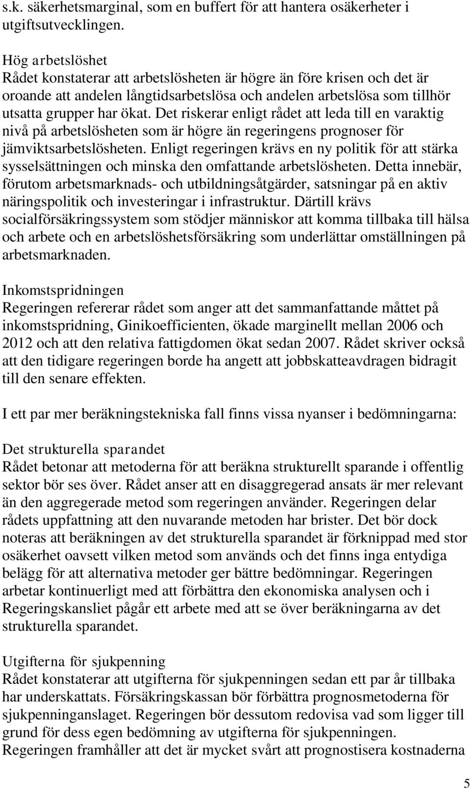 Det riskerar enligt rådet att leda till en varaktig nivå på arbetslösheten som är högre än regeringens prognoser för jämviktsarbetslösheten.