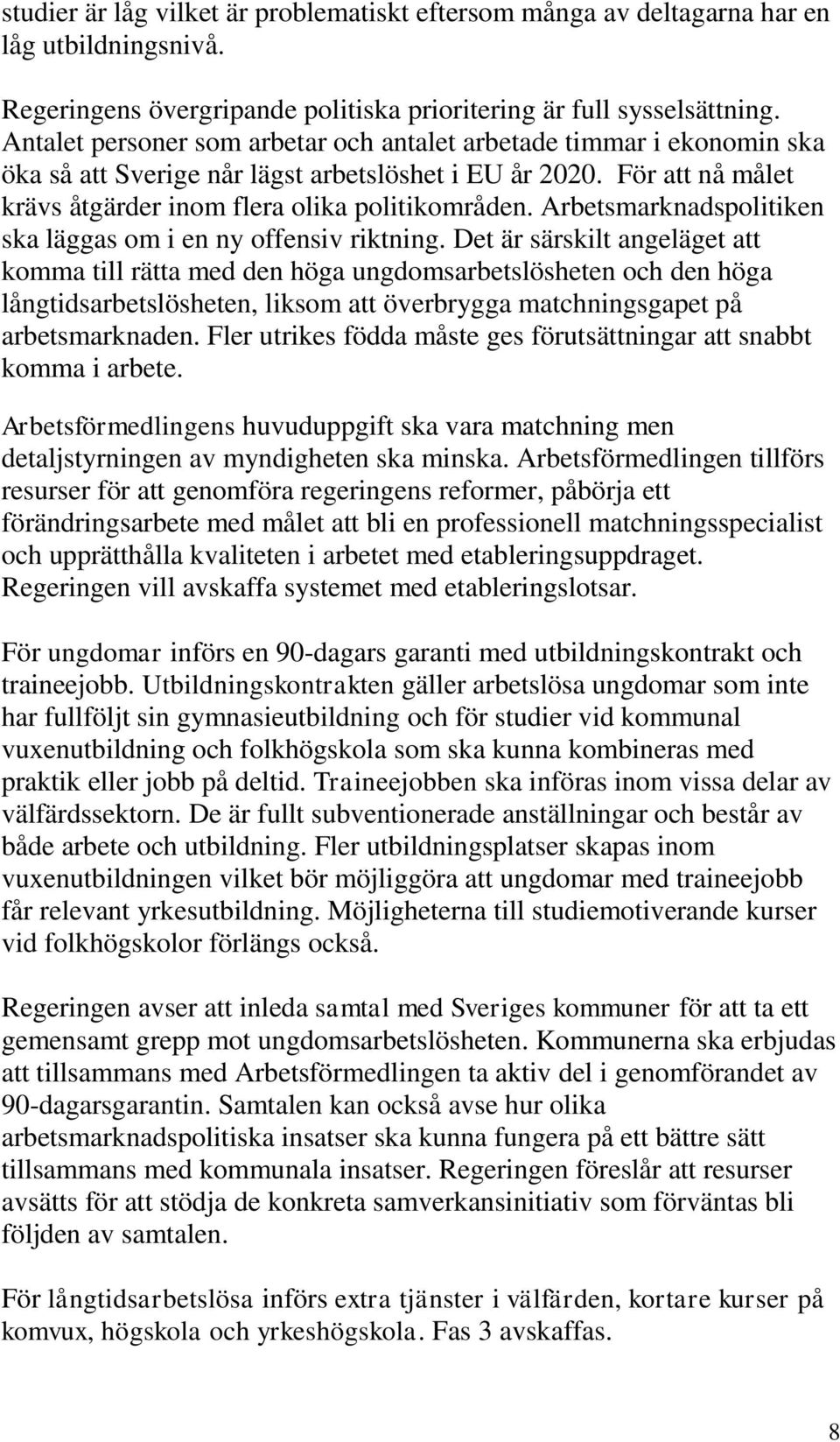 Arbetsmarknadspolitiken ska läggas om i en ny offensiv riktning.