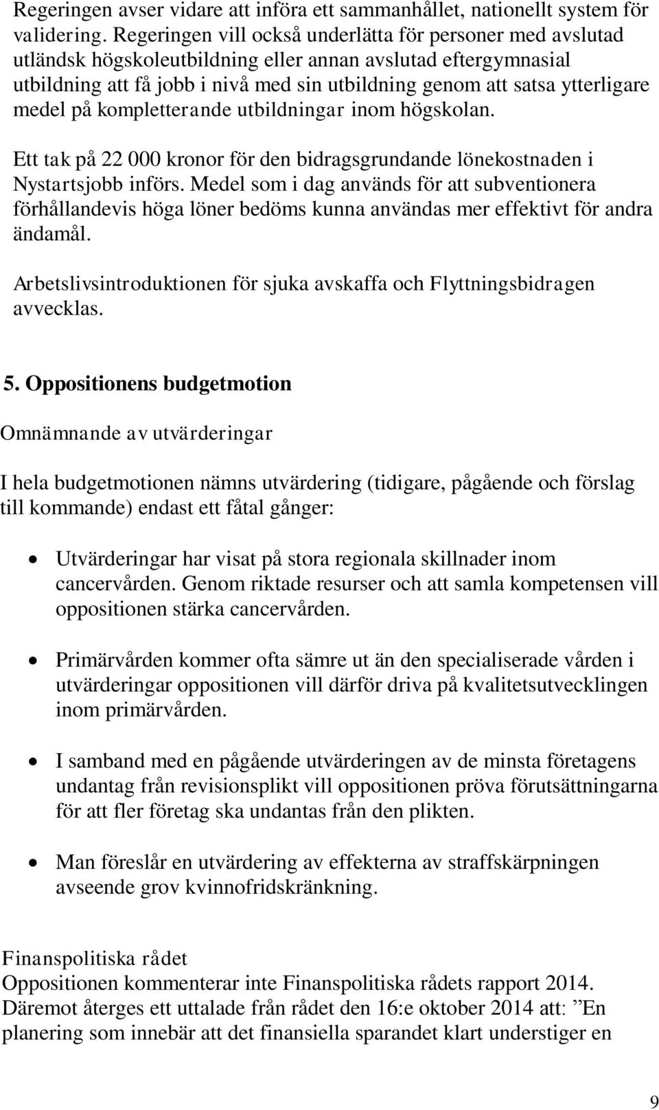 medel på kompletterande utbildningar inom högskolan. Ett tak på 22 000 kronor för den bidragsgrundande lönekostnaden i Nystartsjobb införs.