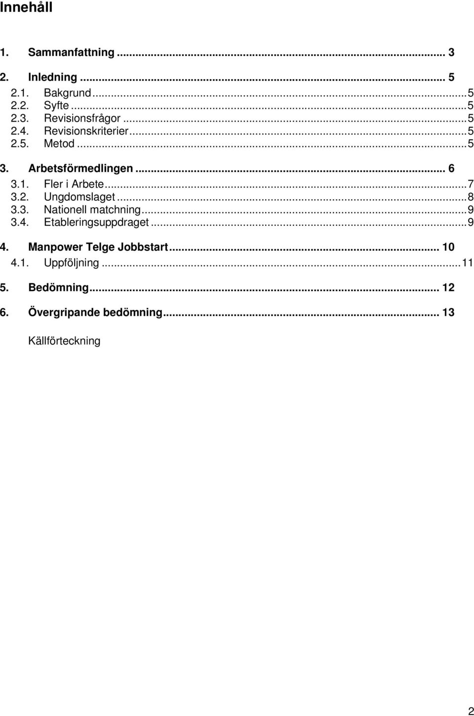 ..8 3.3. Nationell matchning...9 3.4. Etableringsuppdraget...9 4. Manpower Telge Jobbstart... 10