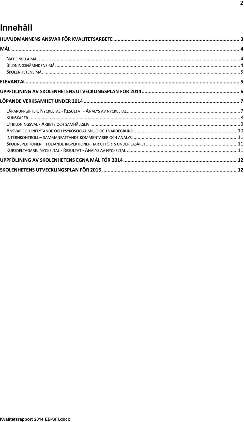 .. 8 UTBILDNINGSVAL - ARBETE OCH SAMHÄLLSLIV... 9 ANSVAR OCH INFLYTANDE OCH PSYKOSOCIAL MILJÖ OCH VÄRDEGRUND... 10 INTERNKONTROLL SAMMANFATTANDE KOMMENTARER OCH ANALYS.