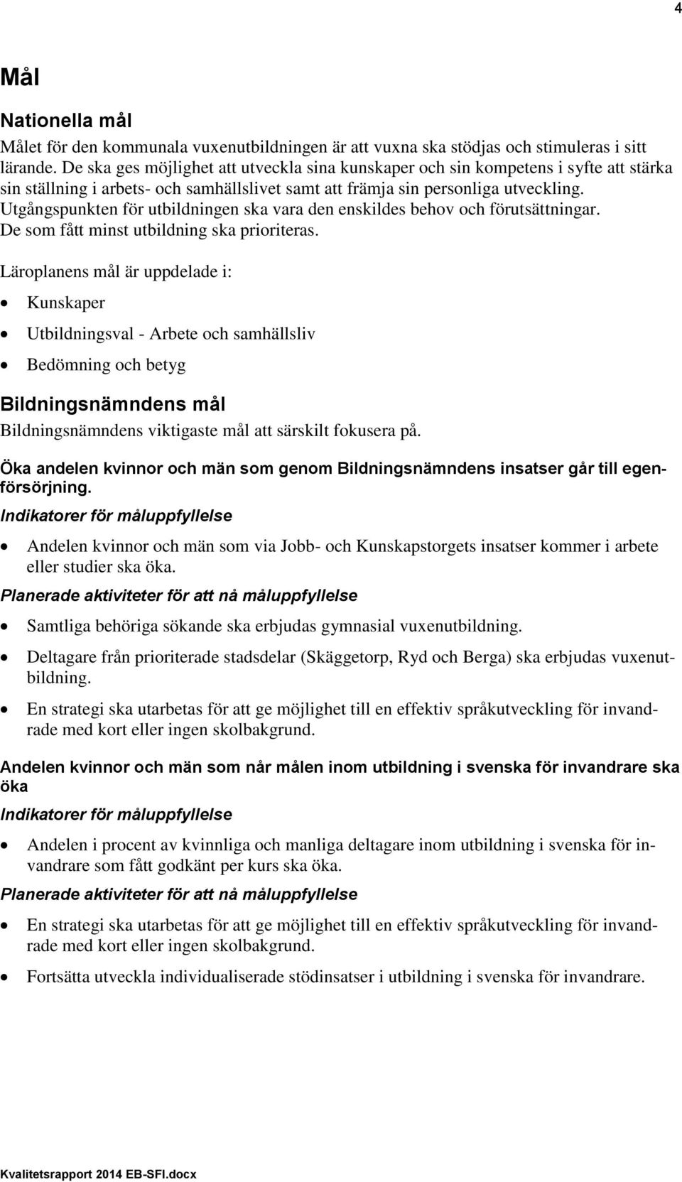 Utgångspunkten för utbildningen ska vara den enskildes behov och förutsättningar. De som fått minst utbildning ska prioriteras.