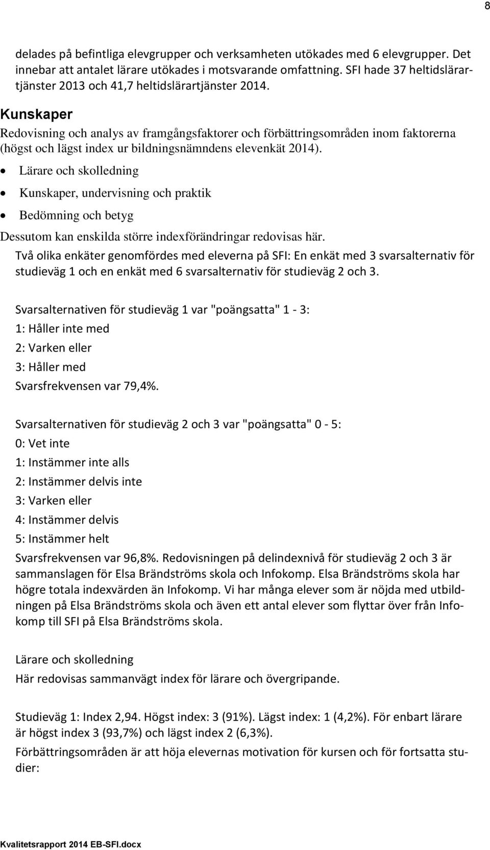 Kunskaper Redovisning och analys av framgångsfaktorer och förbättringsområden inom faktorerna (högst och lägst index ur bildningsnämndens elevenkät 2014).