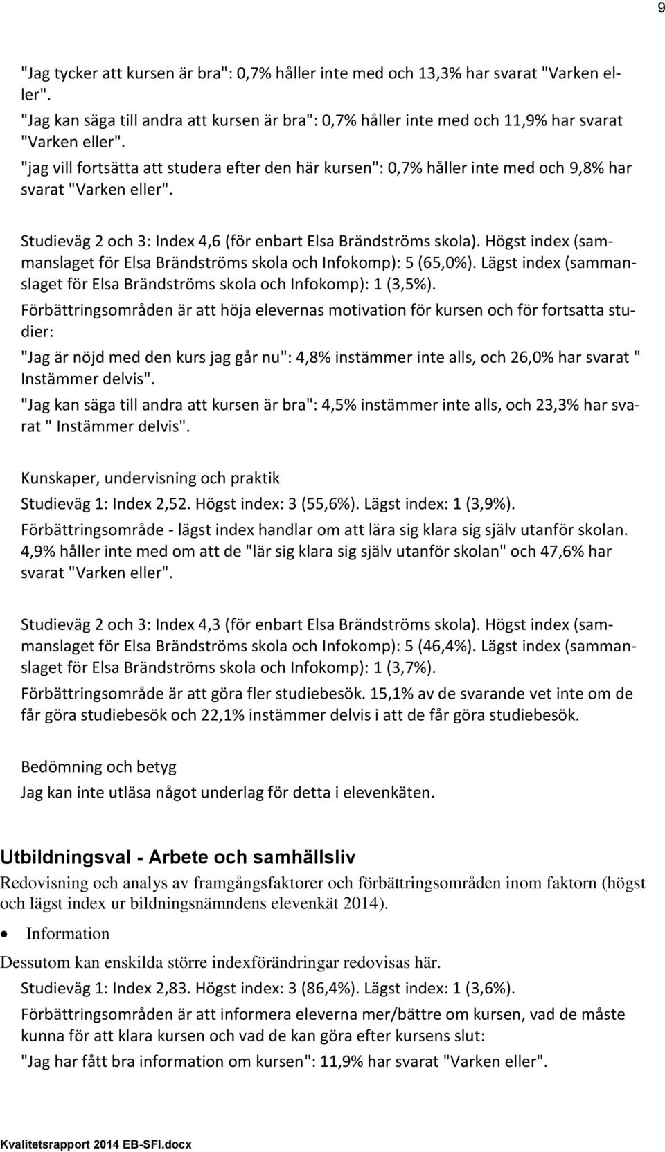 Högst index (sammanslaget för Elsa Brändströms skola och Infokomp): 5 (65,0%). Lägst index (sammanslaget för Elsa Brändströms skola och Infokomp): 1 (3,5%).