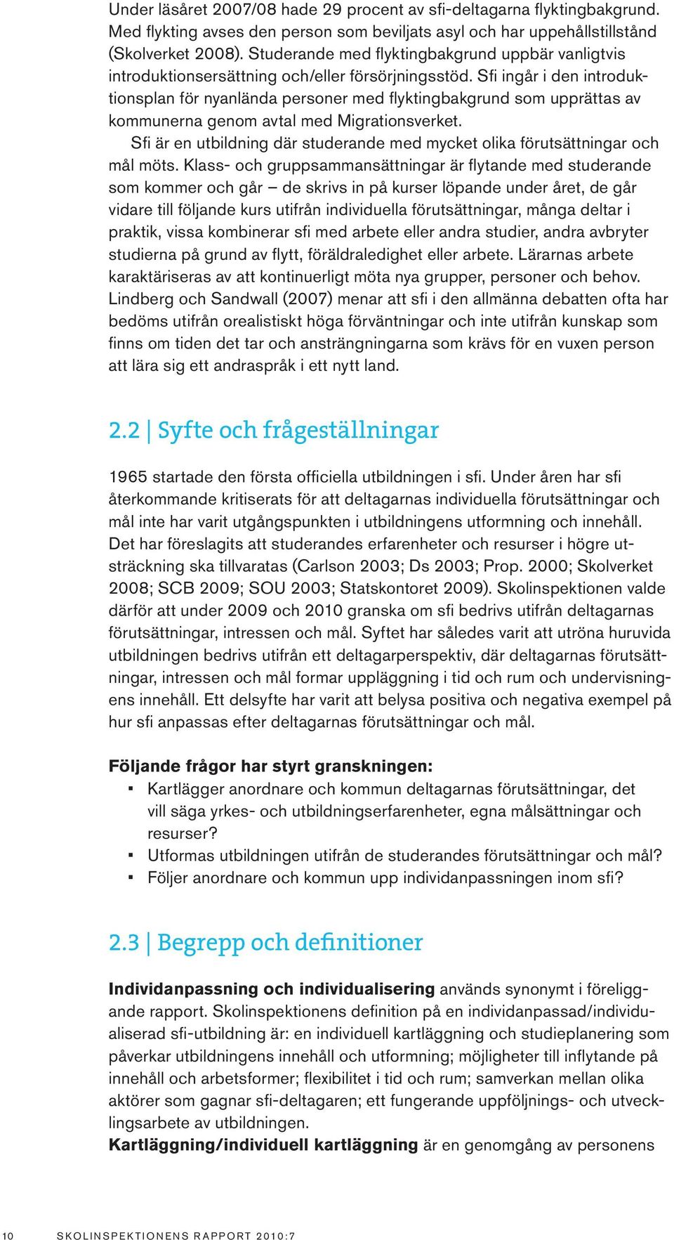 Sfi ingår i den introduktionsplan för nyanlända personer med flyktingbakgrund som upprättas av kommunerna genom avtal med Migrationsverket.