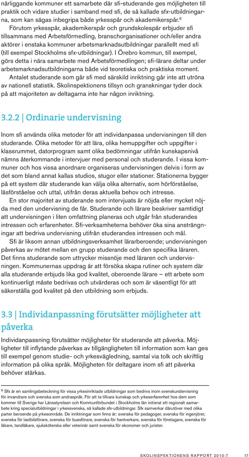 6 Förutom yrkesspår, akademikerspår och grundskolespår erbjuder sfi tillsammans med Arbetsförmedling, branschorganisationer och/eller andra aktörer i enstaka kommuner arbetsmarknadsutbildningar