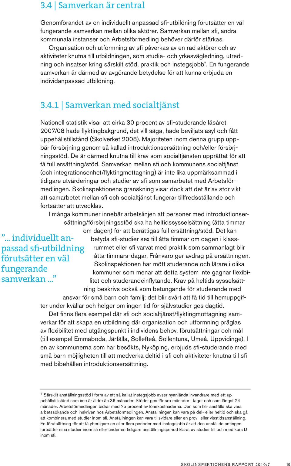 Organisation och utformning av sfi påverkas av en rad aktörer och av aktiviteter knutna till utbildningen, som studie- och yrkesvägledning, utredning och insatser kring särskilt stöd, praktik och