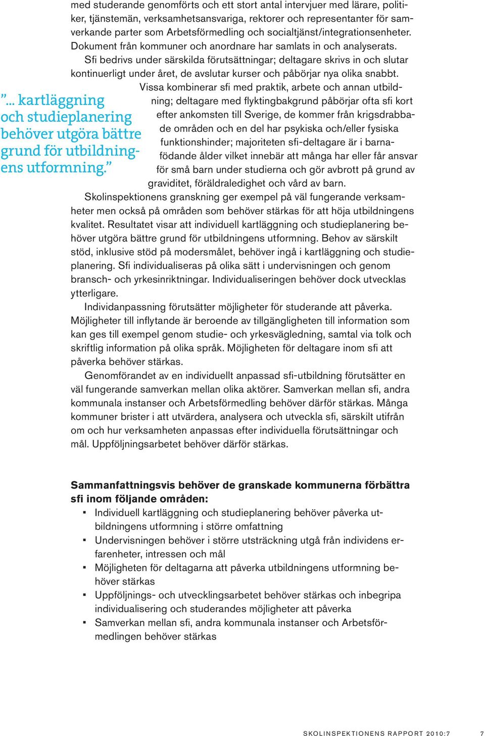 socialtjänst/integrationsenheter. Dokument från kommuner och anordnare har samlats in och analyserats.