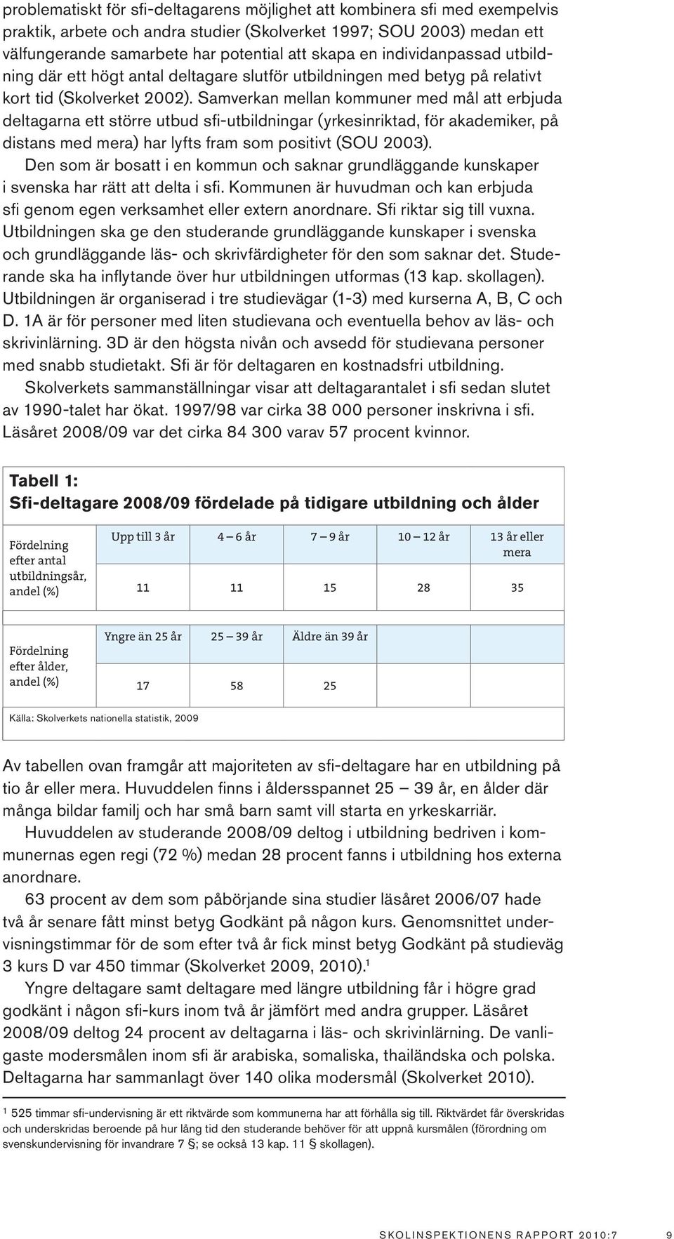 Samverkan mellan kommuner med mål att erbjuda deltagarna ett större utbud sfi-utbildningar (yrkesinriktad, för akademiker, på distans med mera) har lyfts fram som positivt (SOU 2003).