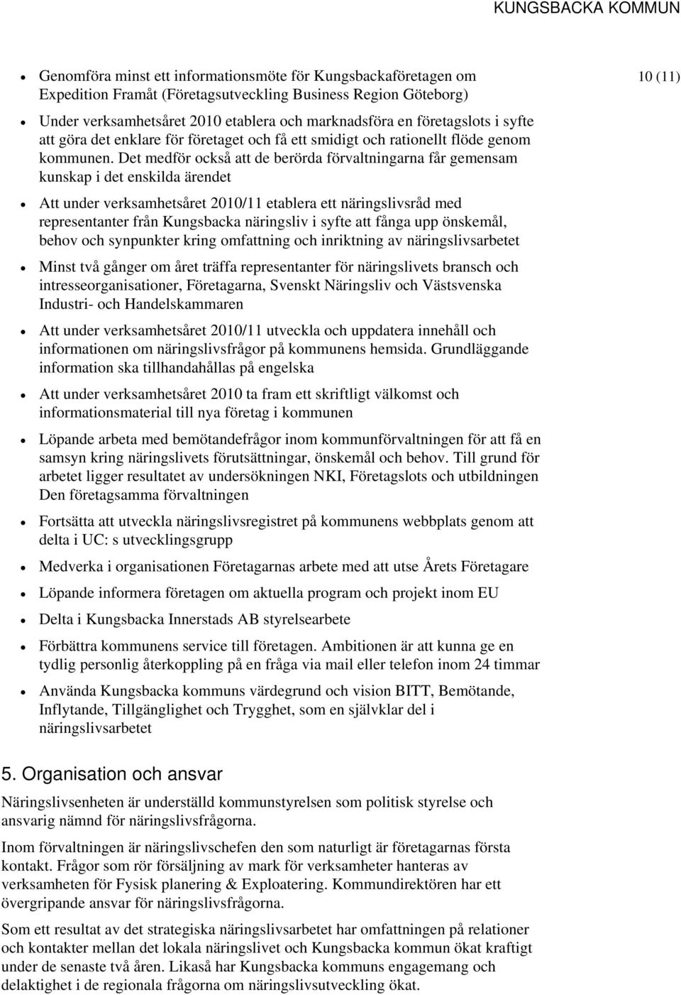 Det medför också att de berörda förvaltningarna får gemensam kunskap i det enskilda ärendet Att under verksamhetsåret 2010/11 etablera ett näringslivsråd med representanter från Kungsbacka näringsliv