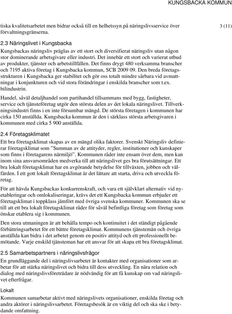 Det innebär ett stort och varierat utbud av produkter, tjänster och arbetstillfällen. Det finns drygt 480 verksamma branscher och 7195 aktiva företag i Kungsbacka kommun, SCB 2009 09.