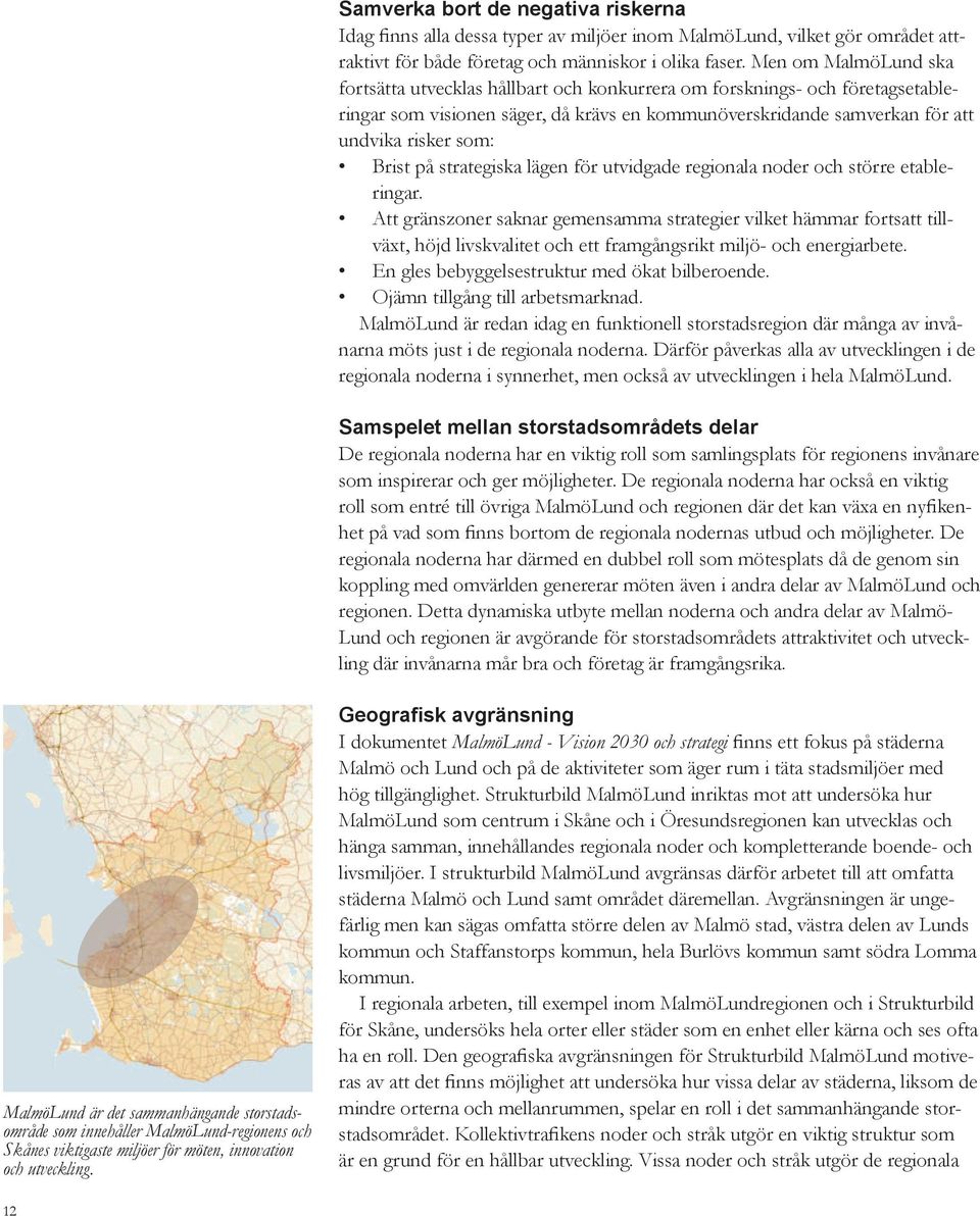 Brist på strategiska lägen för utvidgade regionala noder och större etableringar.