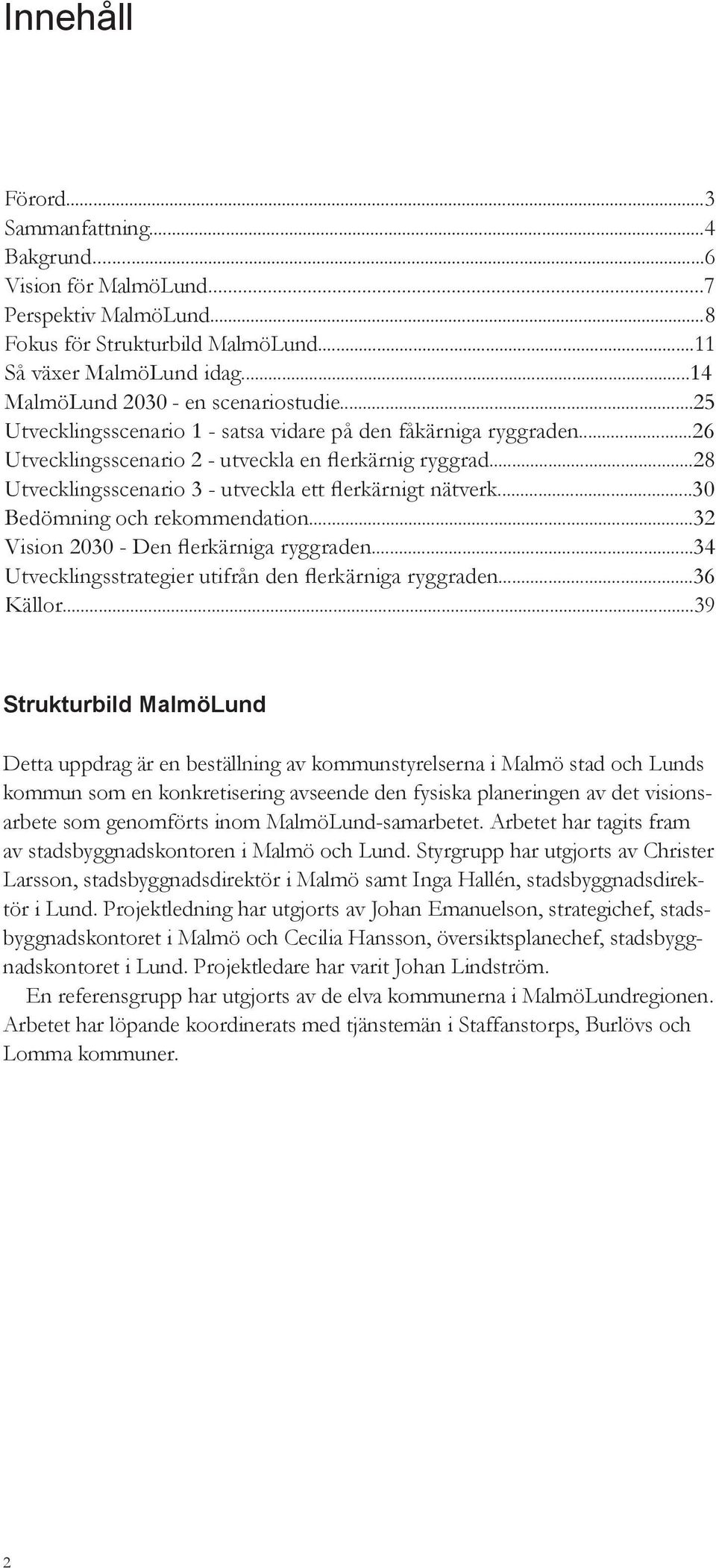..28 Utvecklingsscenario 3 - utveckla ett flerkärnigt nätverk...30 Bedömning och rekommendation...32 Vision 2030 - Den flerkärniga ryggraden...34 Utvecklingsstrategier utifrån den flerkärniga ryggraden.