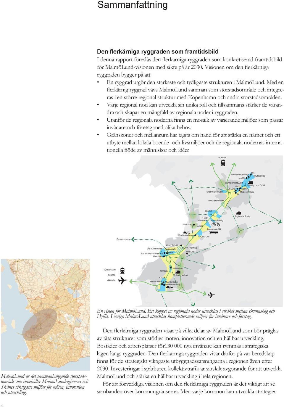 Med en flerkärnig ryggrad vävs MalmöLund samman som storstadsområde och integreras i en större regional struktur med Köpenhamn och andra storstadsområden.