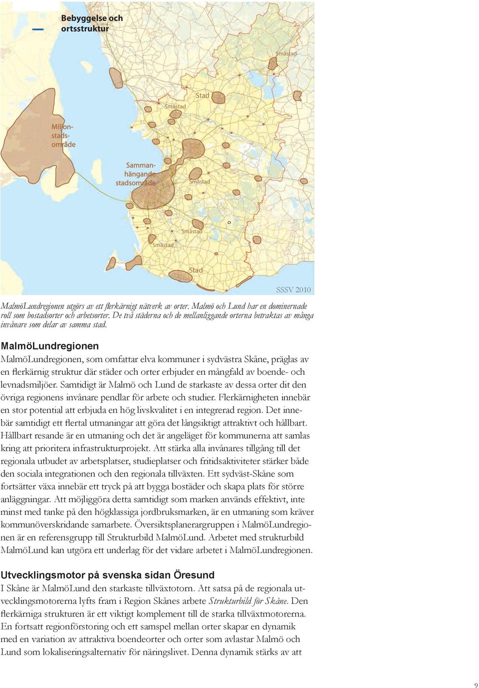 MalmöLundregionen MalmöLundregionen, som omfattar elva kommuner i sydvästra Skåne, präglas av en flerkärnig struktur där städer och orter erbjuder en mångfald av boende- och levnadsmiljöer.
