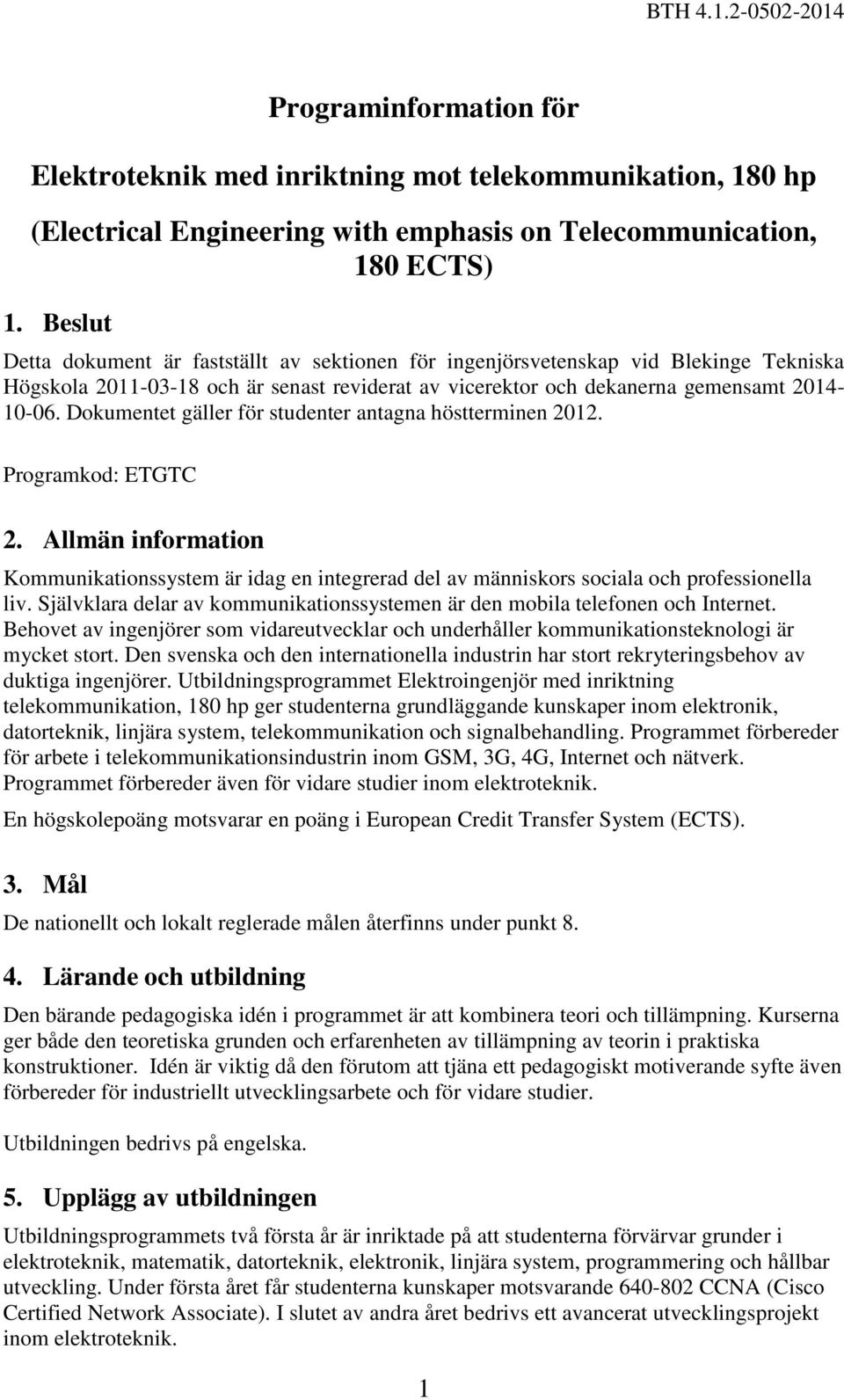 Dokumentet gäller för studenter antagna höstterminen 2012. Programkod: ETGTC 2. Allmän information Kommunikationssystem är idag en integrerad del av människors sociala och professionella liv.