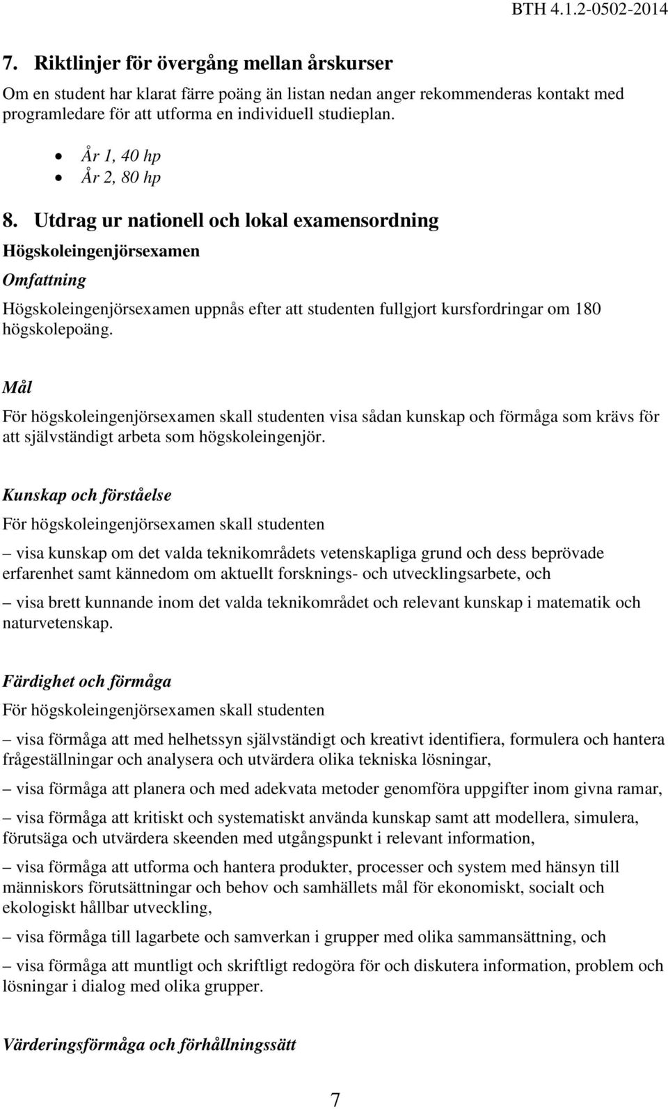 Utdrag ur nationell och lokal examensordning Högskoleingenjörsexamen Omfattning Högskoleingenjörsexamen uppnås efter att studenten fullgjort kursfordringar om 180 högskolepoäng.