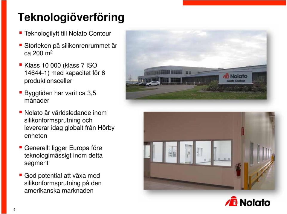 världsledande inom silikonformsprutning och levererar idag globalt från Hörby enheten Generellt ligger Europa