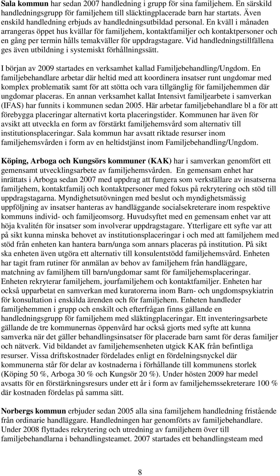 En kväll i månaden arrangeras öppet hus kvällar för familjehem, kontaktfamiljer och kontaktpersoner och en gång per termin hålls temakväller för uppdragstagare.