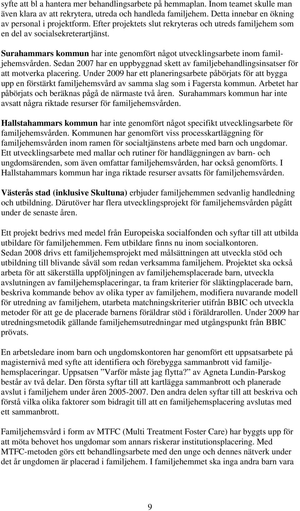 Sedan 2007 har en uppbyggnad skett av familjebehandlingsinsatser för att motverka placering.