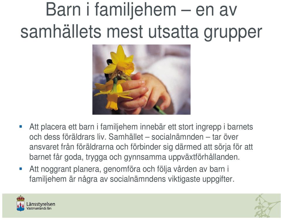 Samhället socialnämnden tar över ansvaret från föräldrarna och förbinder sig därmed att sörja för att