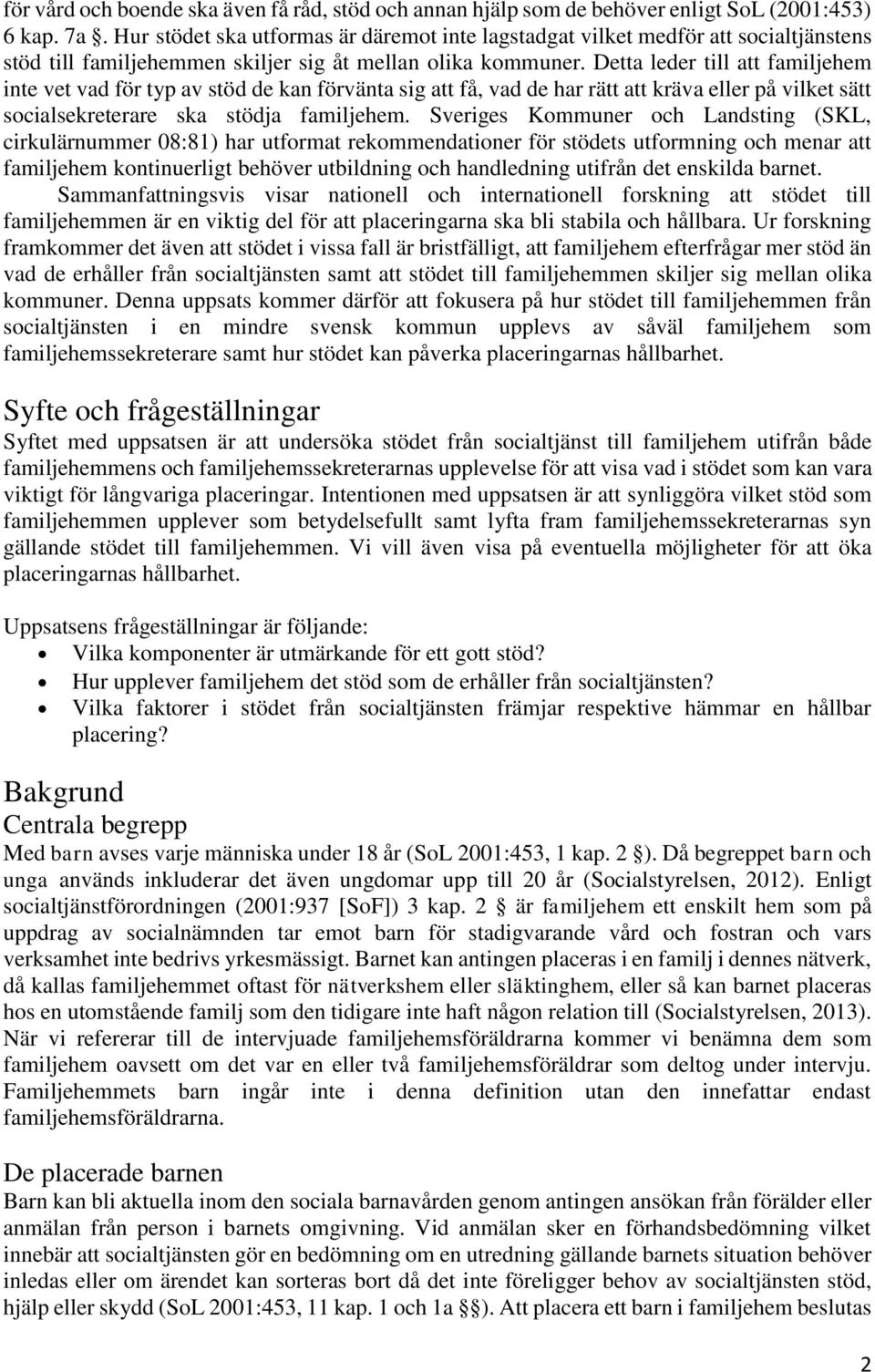 Detta leder till att familjehem inte vet vad för typ av stöd de kan förvänta sig att få, vad de har rätt att kräva eller på vilket sätt socialsekreterare ska stödja familjehem.