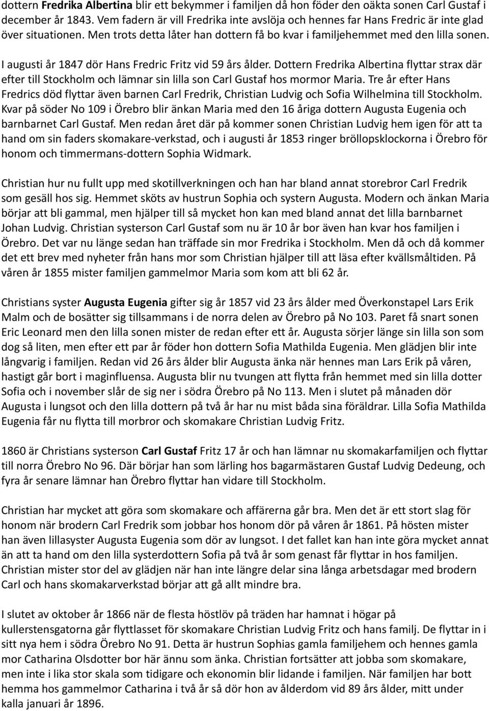 I augusti år 1847 dör Hans Fredric Fritz vid 59 års ålder. Dottern Fredrika Albertina flyttar strax där efter till Stockholm och lämnar sin lilla son Carl Gustaf hos mormor Maria.