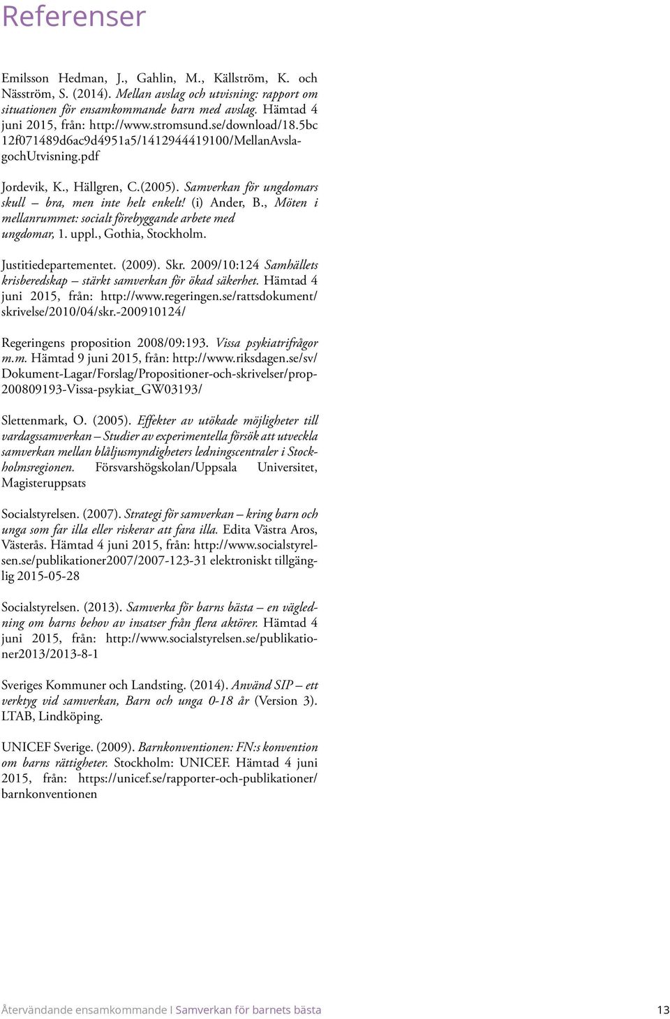 Samverkan för ungdomars skull bra, men inte helt enkelt! (i) Ander, B., Möten i mellanrummet: socialt förebyggande arbete med ungdomar, 1. uppl., Gothia, Stockholm. Justitiedepartementet. (2009). Skr.