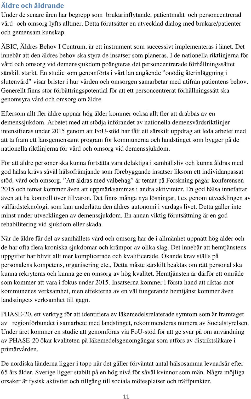 Det innebär att den äldres behov ska styra de insatser som planeras.